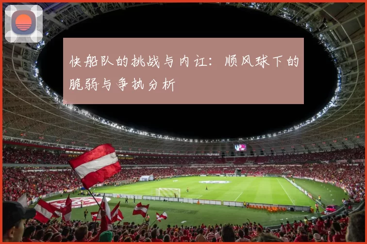 快船队的挑战与内讧：顺风球下的脆弱与争执分析