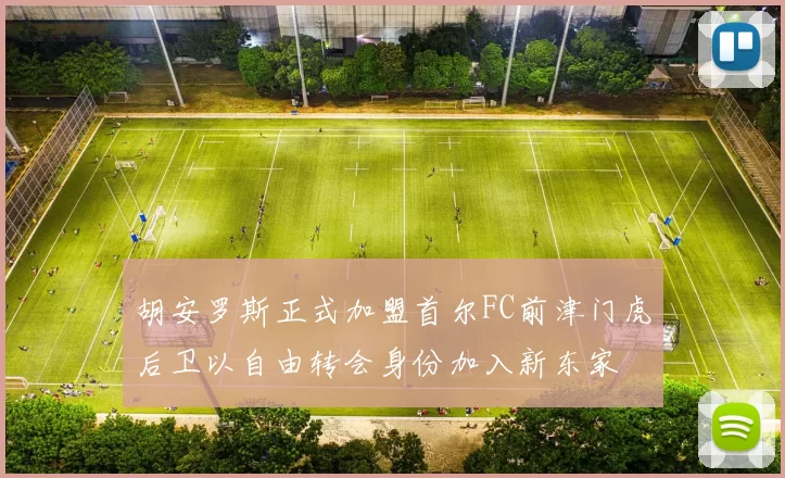 胡安罗斯正式加盟首尔FC前津门虎后卫以自由转会身份加入新东家